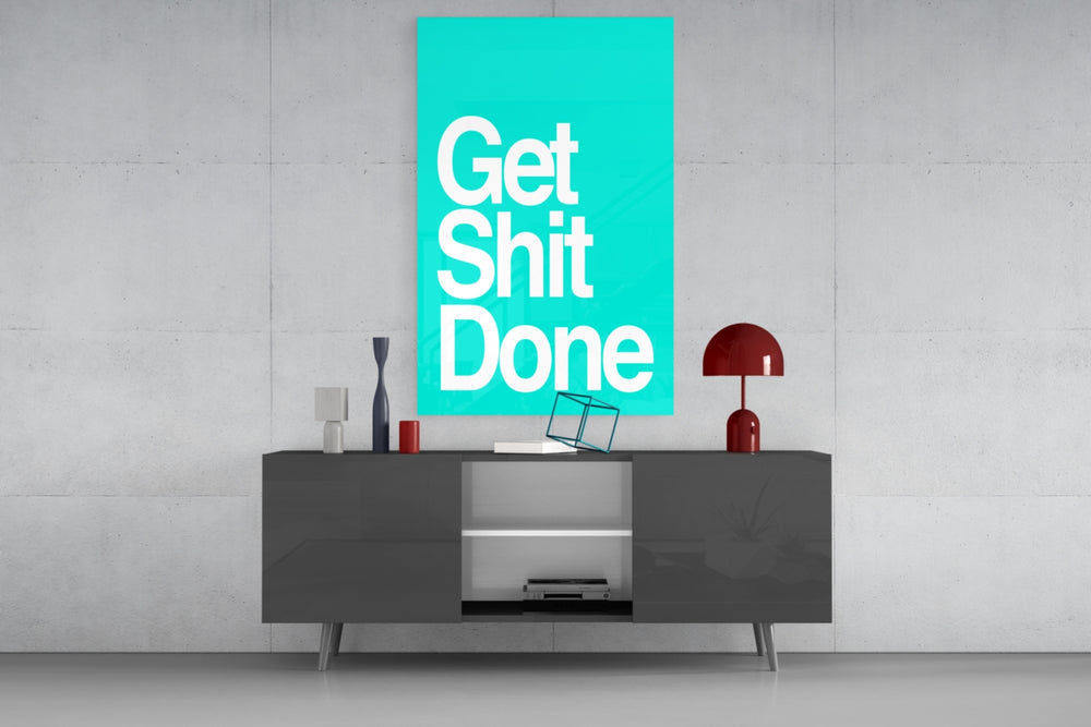 Get Shit Done Glass Wall Art || Designer Collection.